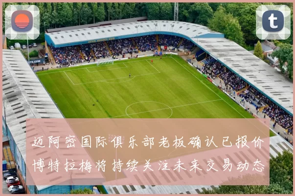 迈阿密国际俱乐部老板确认已报价博特拉梅将持续关注未来交易动态